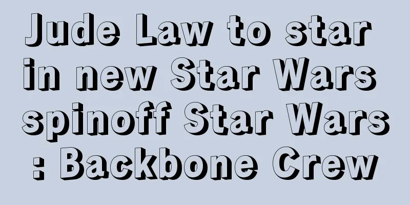 Jude Law to star in new Star Wars spinoff Star Wars: Backbone Crew