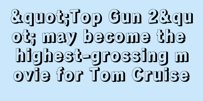 "Top Gun 2" may become the highest-grossing movie for Tom Cruise