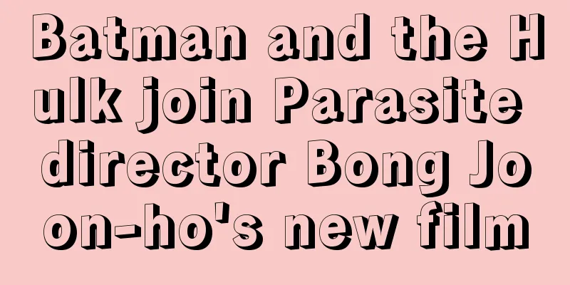 Batman and the Hulk join Parasite director Bong Joon-ho's new film