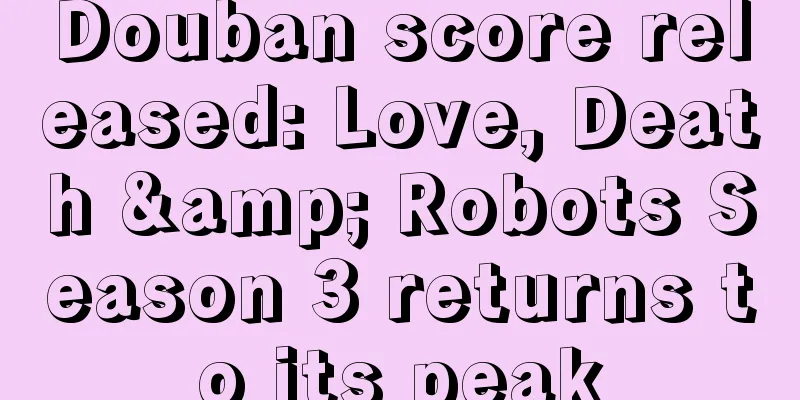 Douban score released: Love, Death & Robots Season 3 returns to its peak