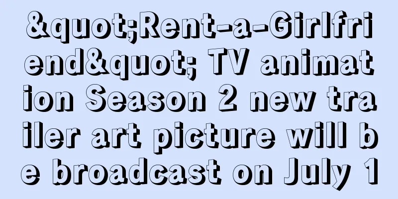 "Rent-a-Girlfriend" TV animation Season 2 new trailer art picture will be broadcast on July 1