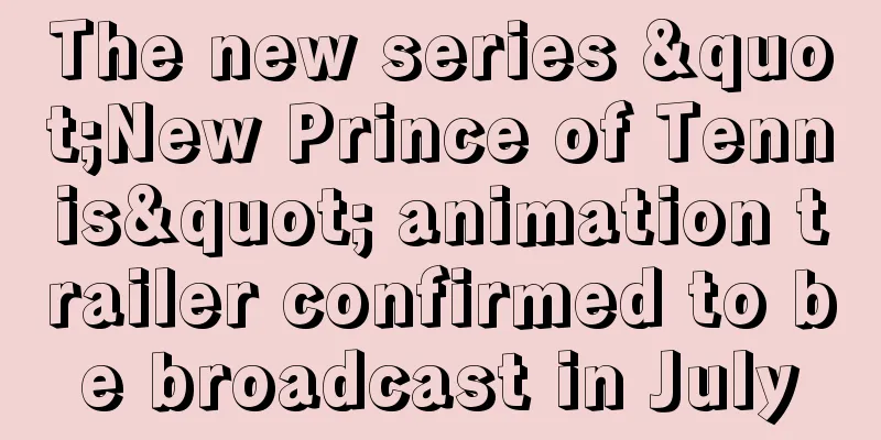 The new series "New Prince of Tennis" animation trailer confirmed to be broadcast in July