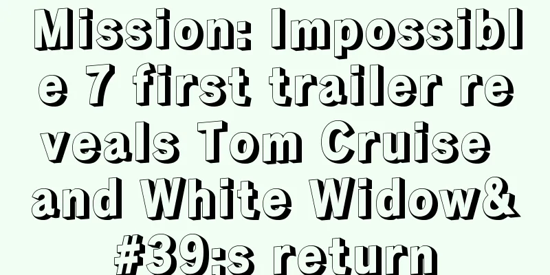 Mission: Impossible 7 first trailer reveals Tom Cruise and White Widow's return