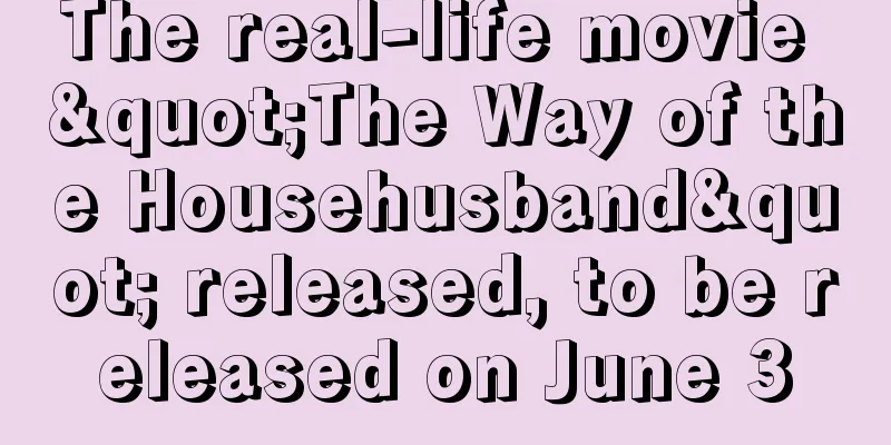 The real-life movie "The Way of the Househusband" released, to be released on June 3