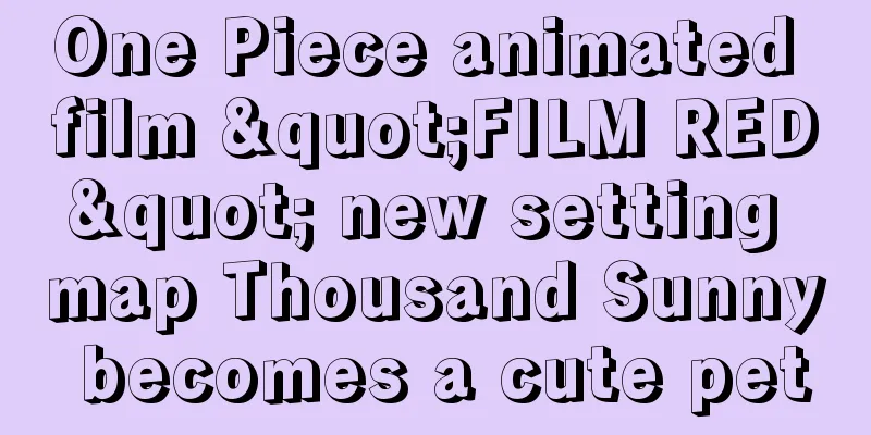 One Piece animated film "FILM RED" new setting map Thousand Sunny becomes a cute pet