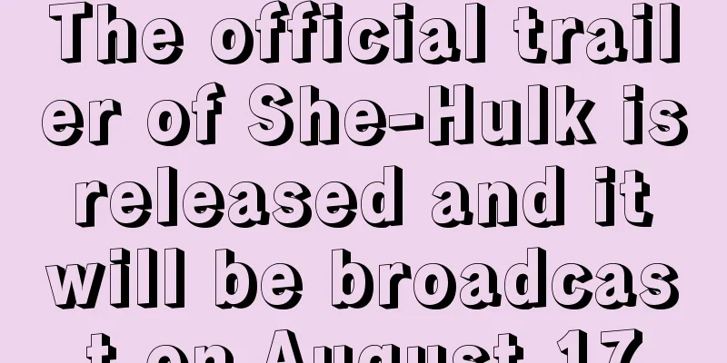 The official trailer of She-Hulk is released and it will be broadcast on August 17