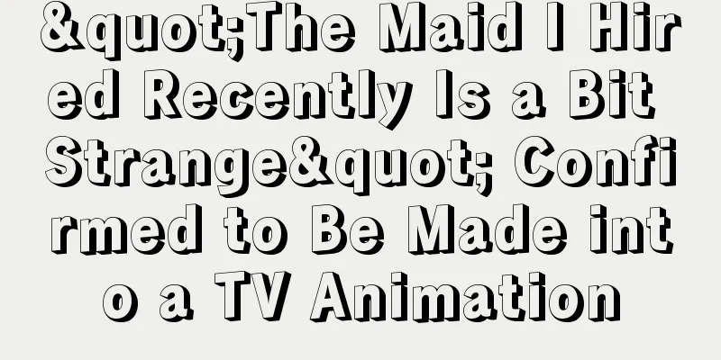 "The Maid I Hired Recently Is a Bit Strange" Confirmed to Be Made into a TV Animation