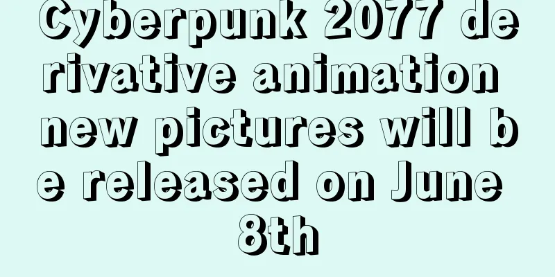 Cyberpunk 2077 derivative animation new pictures will be released on June 8th