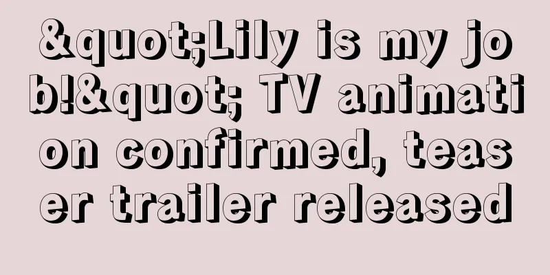 "Lily is my job!" TV animation confirmed, teaser trailer released