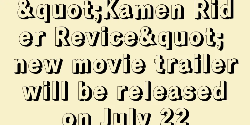 "Kamen Rider Revice" new movie trailer will be released on July 22