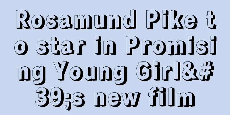 Rosamund Pike to star in Promising Young Girl's new film