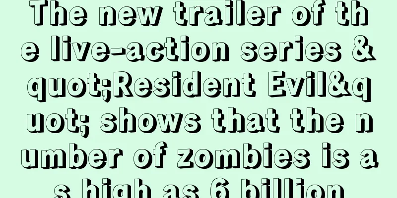 The new trailer of the live-action series "Resident Evil" shows that the number of zombies is as high as 6 billion