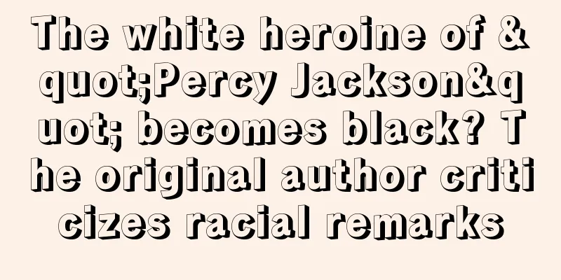 The white heroine of "Percy Jackson" becomes black? The original author criticizes racial remarks