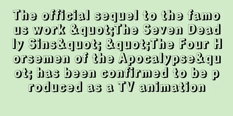 The official sequel to the famous work "The Seven Deadly Sins" "The Four Horsemen of the Apocalypse" has been confirmed to be produced as a TV animation
