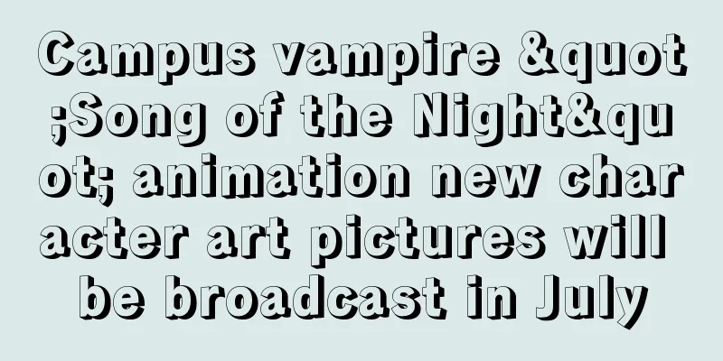 Campus vampire "Song of the Night" animation new character art pictures will be broadcast in July