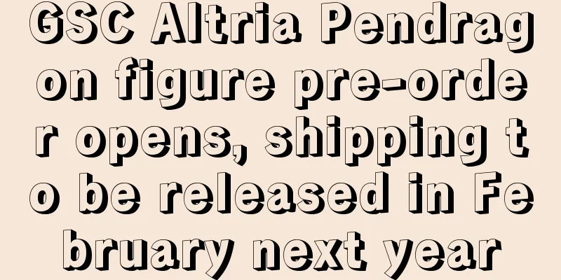 GSC Altria Pendragon figure pre-order opens, shipping to be released in February next year