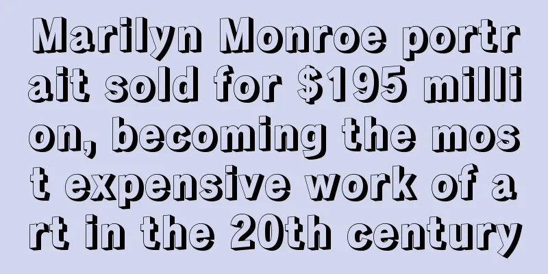Marilyn Monroe portrait sold for $195 million, becoming the most expensive work of art in the 20th century