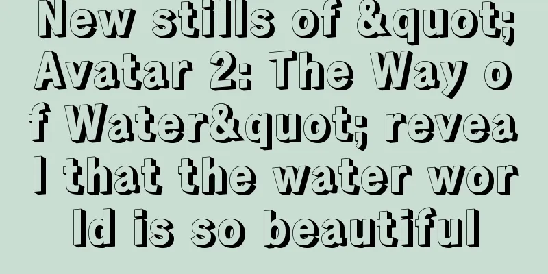 New stills of "Avatar 2: The Way of Water" reveal that the water world is so beautiful