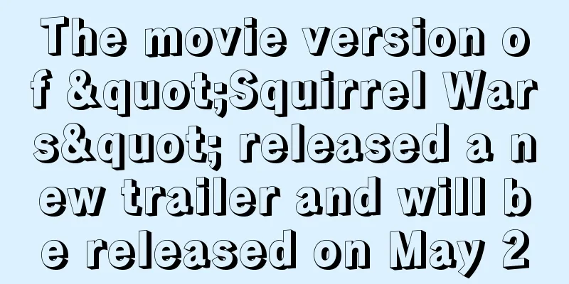 The movie version of "Squirrel Wars" released a new trailer and will be released on May 20