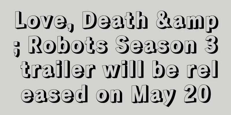 Love, Death & Robots Season 3 trailer will be released on May 20