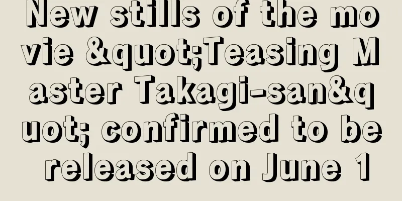 New stills of the movie "Teasing Master Takagi-san" confirmed to be released on June 10
