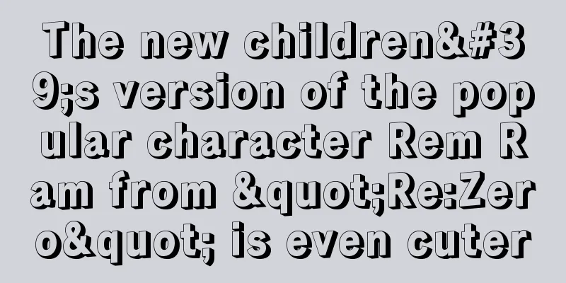 The new children's version of the popular character Rem Ram from "Re:Zero" is even cuter