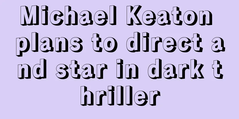 Michael Keaton plans to direct and star in dark thriller