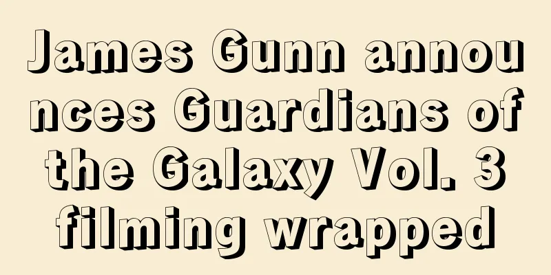 James Gunn announces Guardians of the Galaxy Vol. 3 filming wrapped