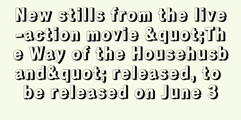 New stills from the live-action movie "The Way of the Househusband" released, to be released on June 3