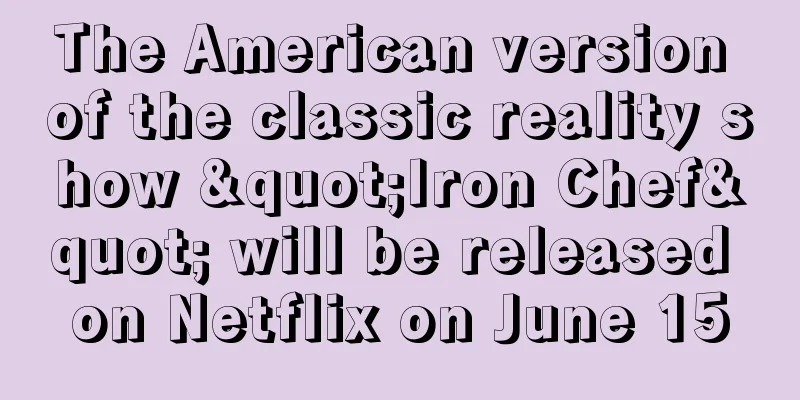 The American version of the classic reality show "Iron Chef" will be released on Netflix on June 15