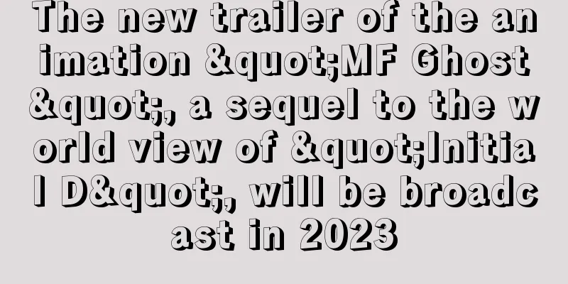 The new trailer of the animation "MF Ghost", a sequel to the world view of "Initial D", will be broadcast in 2023