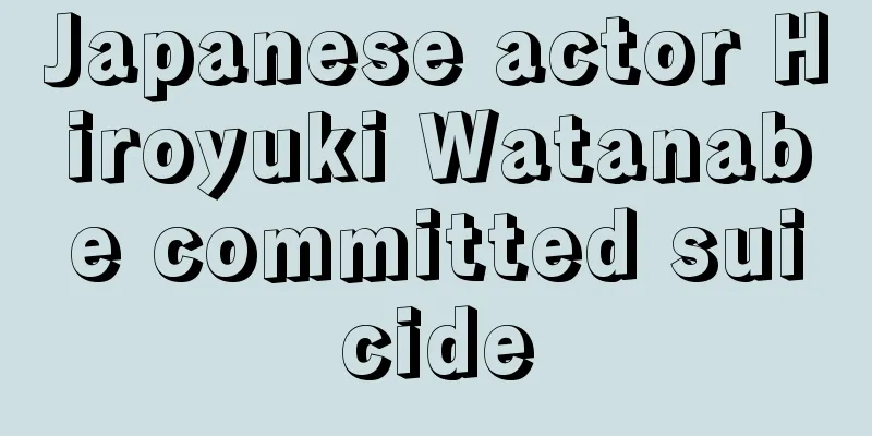 Japanese actor Hiroyuki Watanabe committed suicide