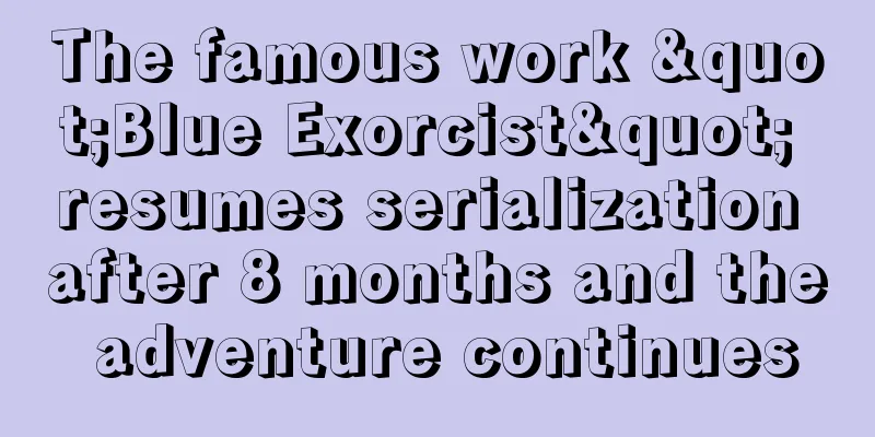 The famous work "Blue Exorcist" resumes serialization after 8 months and the adventure continues