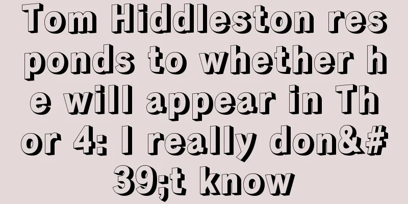 Tom Hiddleston responds to whether he will appear in Thor 4: I really don't know
