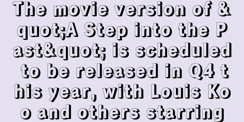 The movie version of "A Step into the Past" is scheduled to be released in Q4 this year, with Louis Koo and others starring