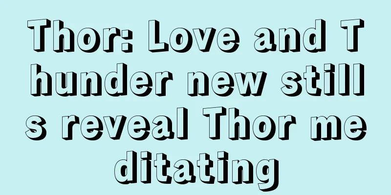 Thor: Love and Thunder new stills reveal Thor meditating