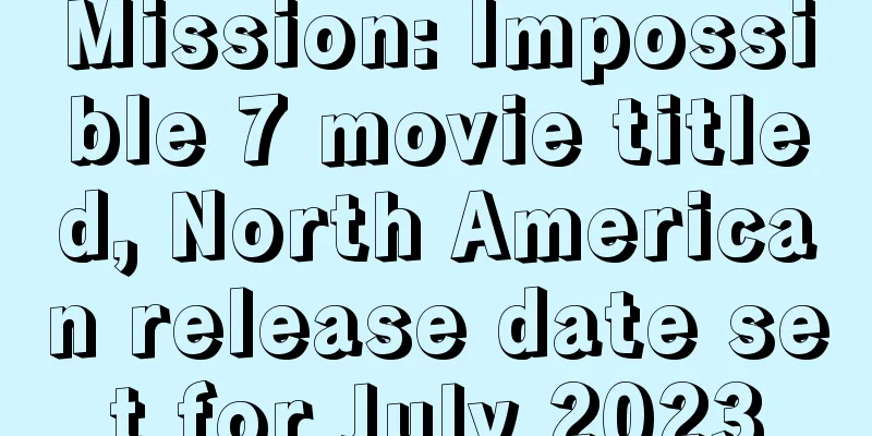 Mission: Impossible 7 movie titled, North American release date set for July 2023