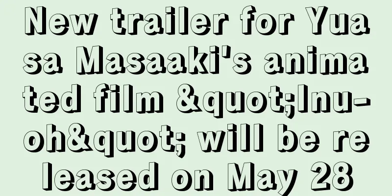 New trailer for Yuasa Masaaki's animated film "Inu-oh" will be released on May 28