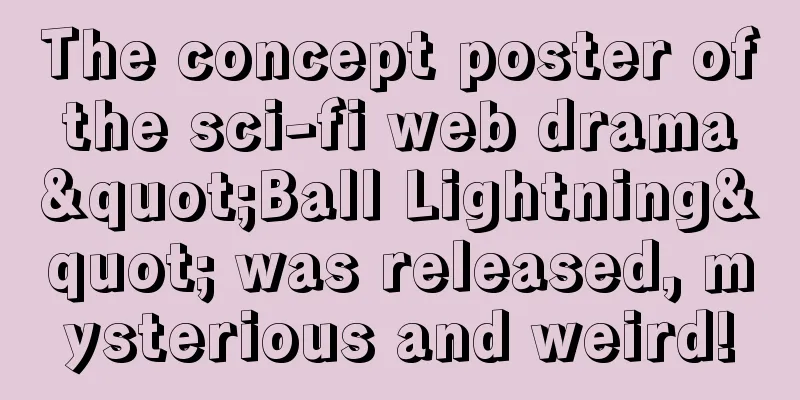 The concept poster of the sci-fi web drama "Ball Lightning" was released, mysterious and weird!
