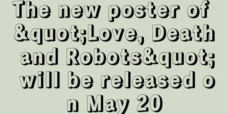 The new poster of "Love, Death and Robots" will be released on May 20