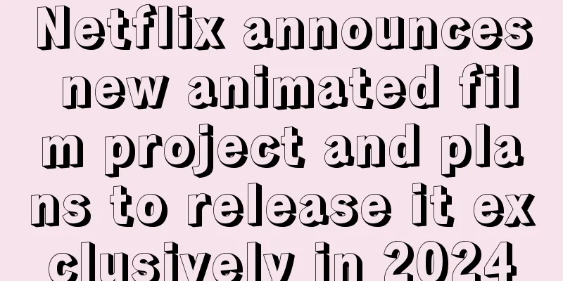 Netflix announces new animated film project and plans to release it exclusively in 2024