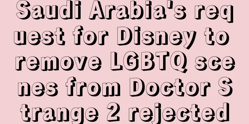Saudi Arabia's request for Disney to remove LGBTQ scenes from Doctor Strange 2 rejected