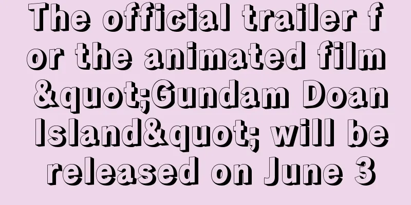 The official trailer for the animated film "Gundam Doan Island" will be released on June 3