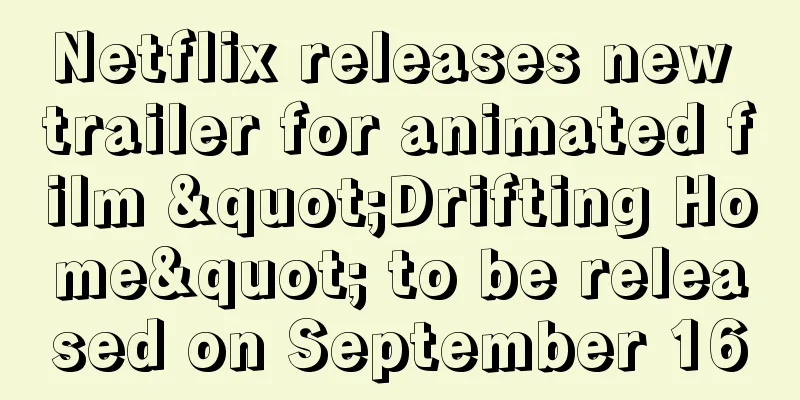 Netflix releases new trailer for animated film "Drifting Home" to be released on September 16