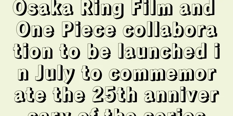 Osaka Ring Film and One Piece collaboration to be launched in July to commemorate the 25th anniversary of the series