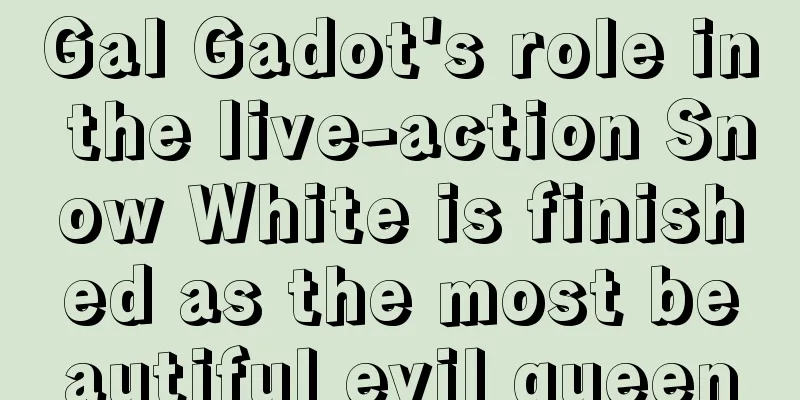 Gal Gadot's role in the live-action Snow White is finished as the most beautiful evil queen