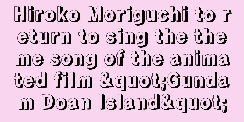 Hiroko Moriguchi to return to sing the theme song of the animated film "Gundam Doan Island"