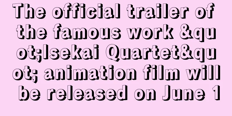 The official trailer of the famous work "Isekai Quartet" animation film will be released on June 10