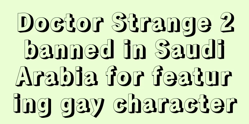 Doctor Strange 2 banned in Saudi Arabia for featuring gay character