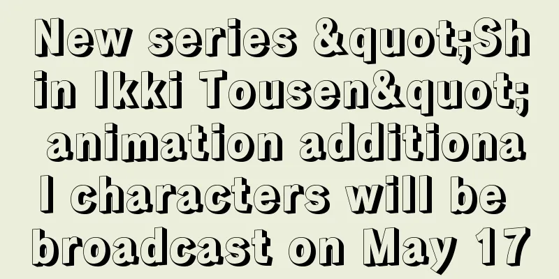 New series "Shin Ikki Tousen" animation additional characters will be broadcast on May 17